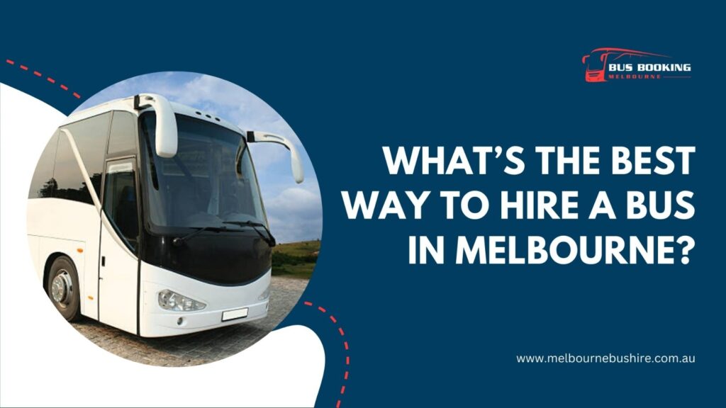 What’s the Best Way to Hire a Bus in Melbourne?