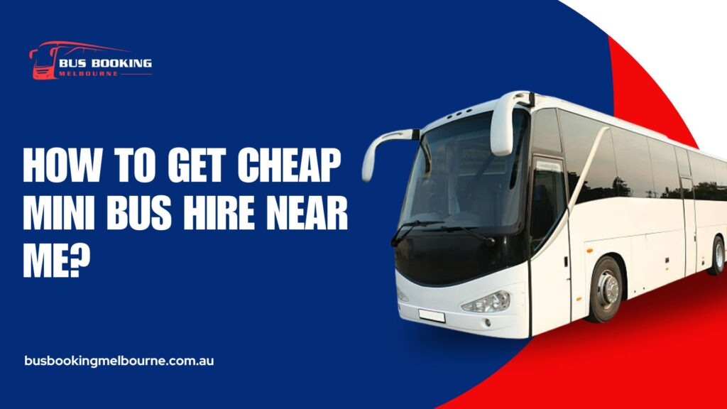 How to Get Cheap Mini Bus Hire Near Me?